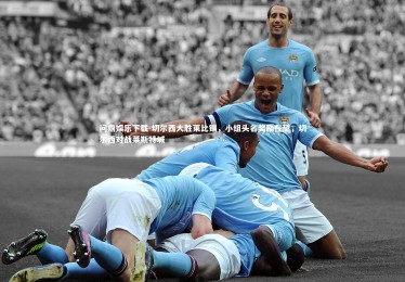 问鼎娱乐下载-切尔西大胜莱比锡，小组头名奖励在望，切尔西对战莱斯特城