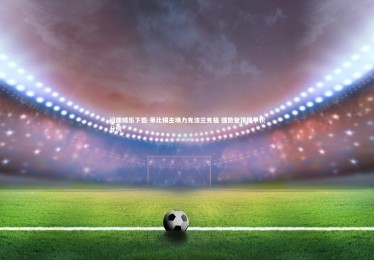 问鼎娱乐下载-莱比锡主场力克法兰克福 强势登顶德甲积分榜