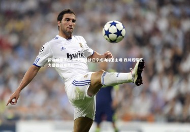 问鼎娱乐下载-总决赛首战辽宁成功捍卫主场 四川后程乏力暴露领袖危机