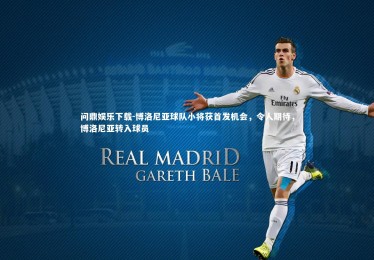 问鼎娱乐下载-博洛尼亚球队小将获首发机会，令人期待，博洛尼亚转入球员